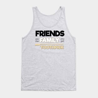 Friends are the Family you get to pick Tank Top